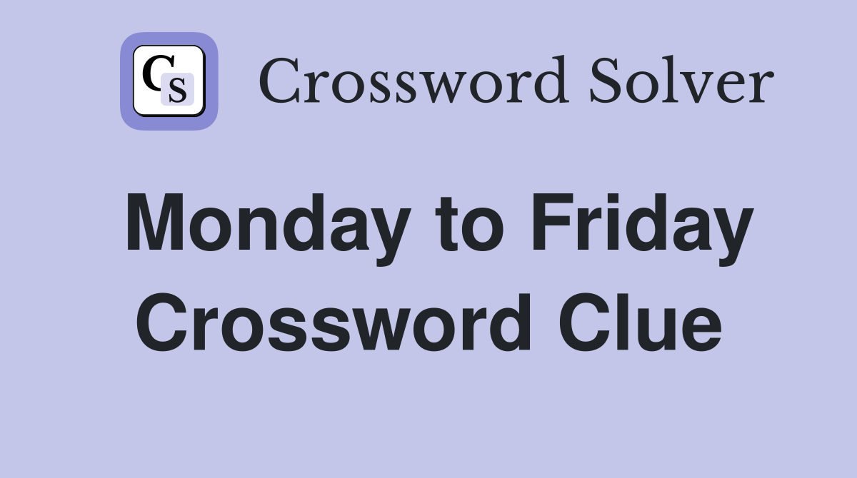 Monday to Friday Crossword Clue