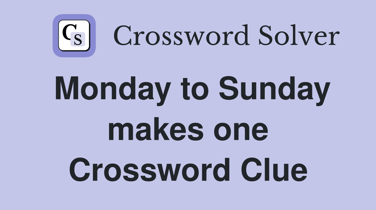 Monday to Sunday makes one Crossword Clue