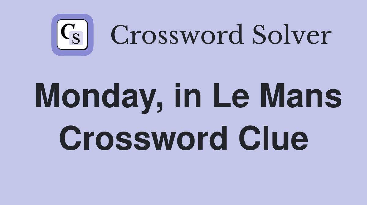 Monday, in Le Mans Crossword Clue