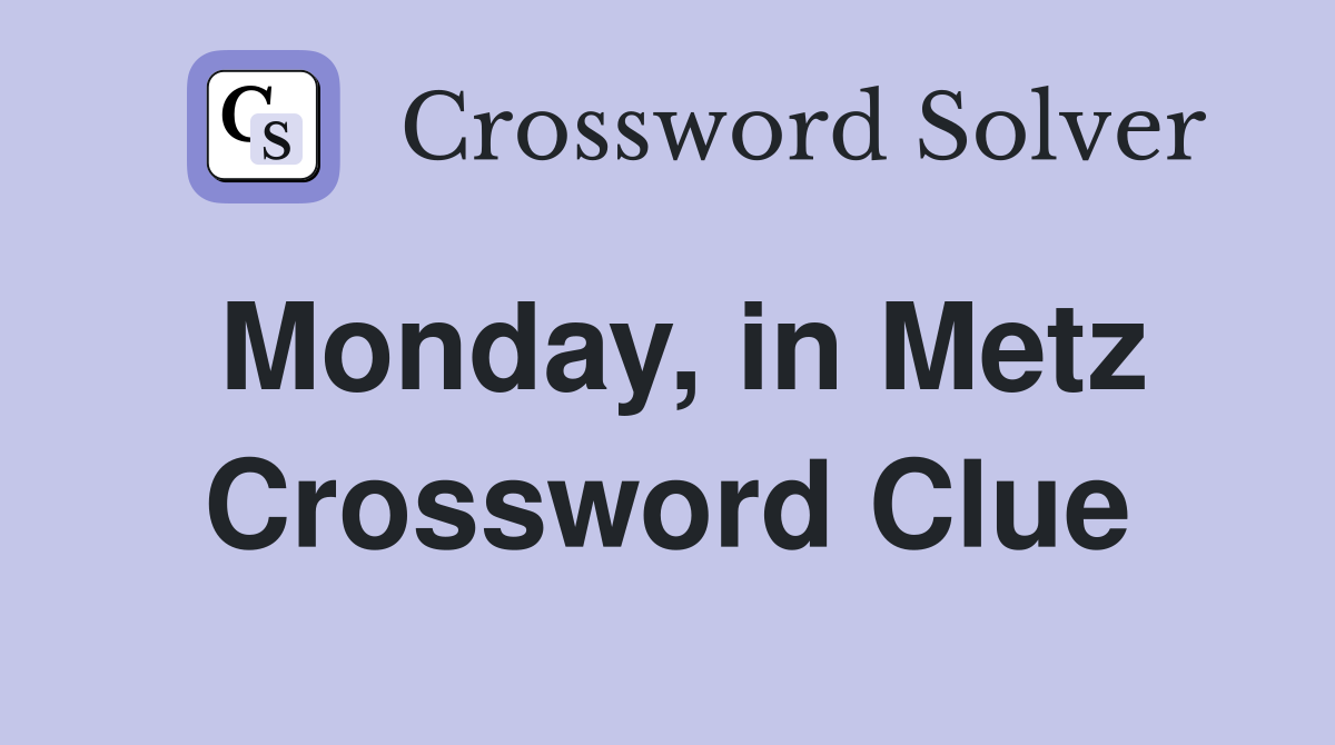 Monday, in Metz Crossword Clue