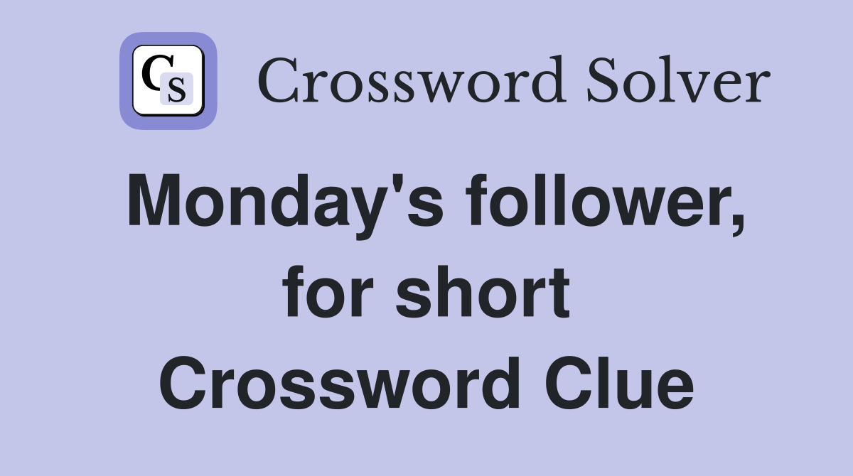 Monday's follower, for short Crossword Clue