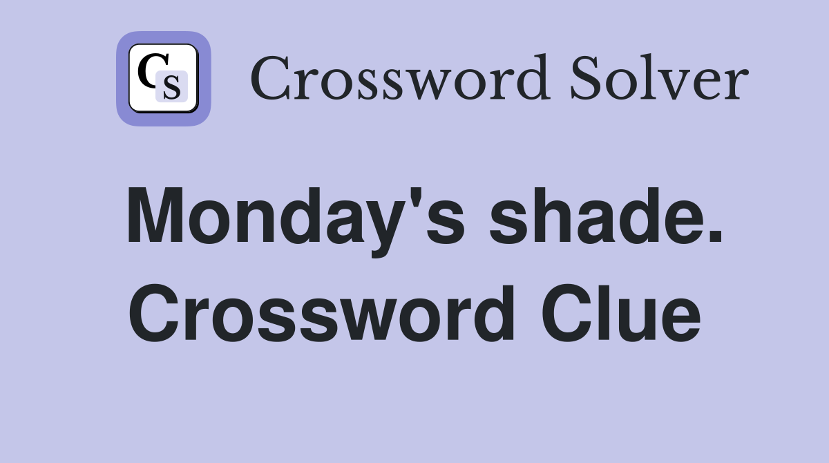 Monday's shade. Crossword Clue