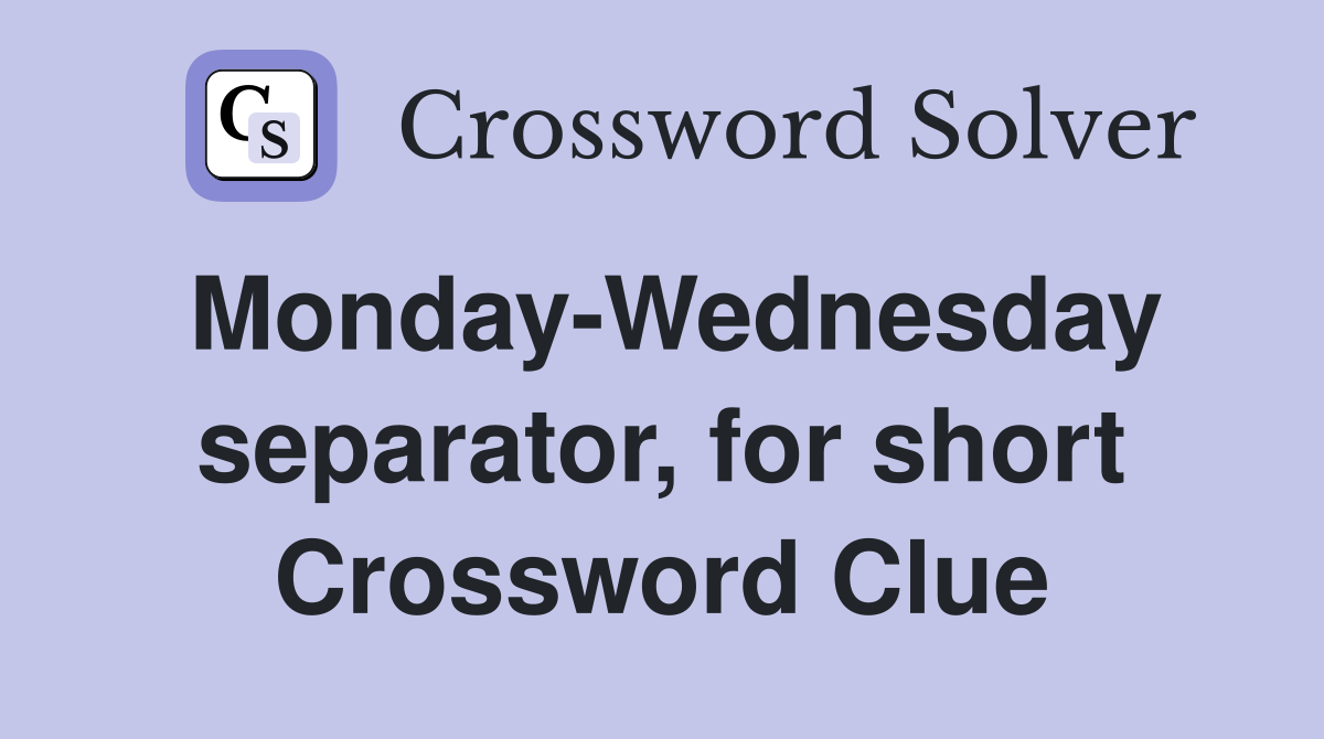 Monday-Wednesday separator, for short Crossword Clue