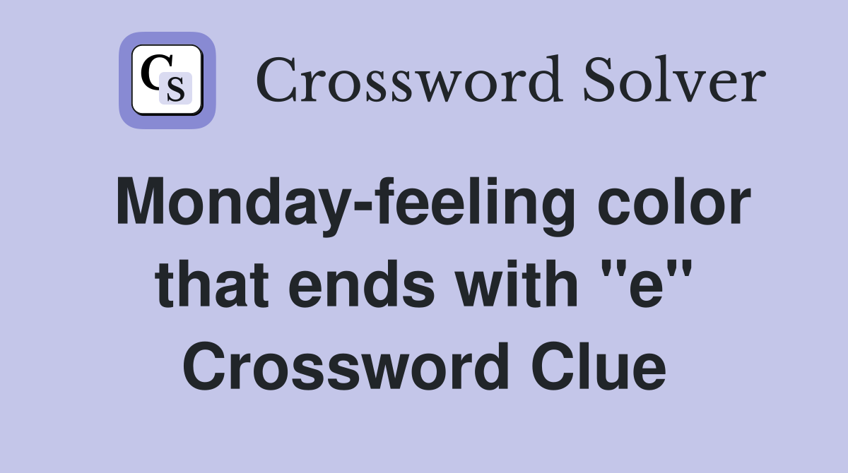 Monday-feeling color that ends with "e" Crossword Clue