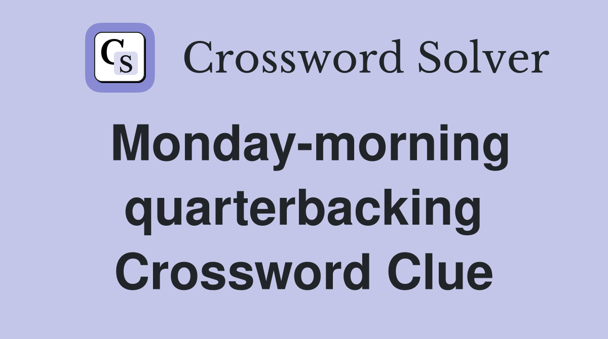 Monday-morning quarterbacking Crossword Clue