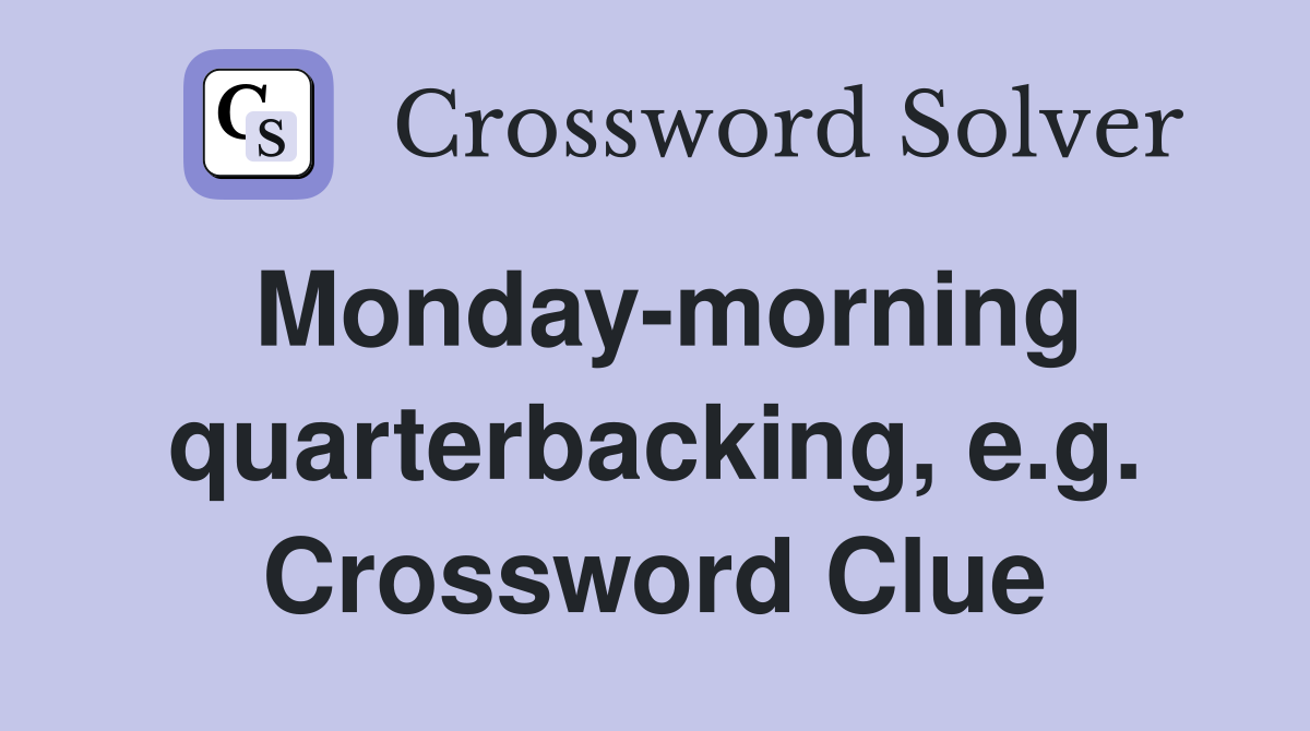 Monday-morning quarterbacking, e.g. Crossword Clue