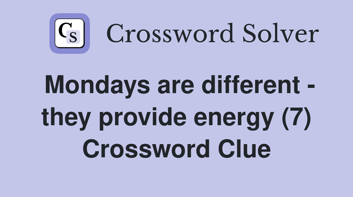Mondays are different - they provide energy (7) Crossword Clue