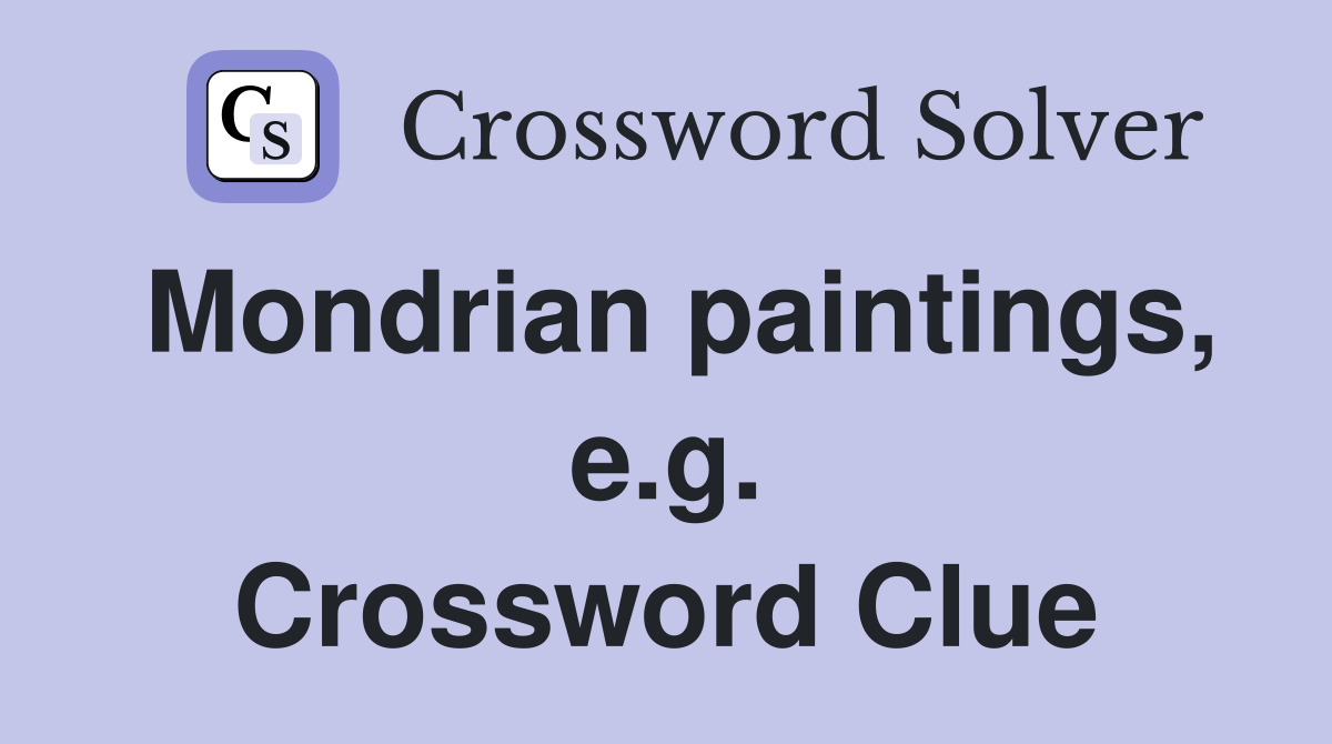 Mondrian paintings, e.g. Crossword Clue