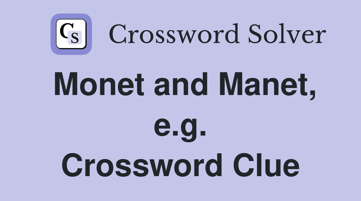 Monet and Manet, e.g. Crossword Clue