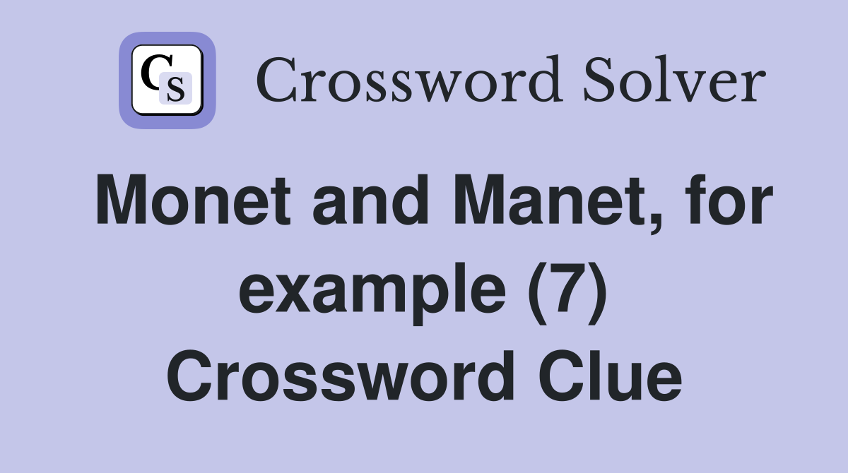 Monet and Manet, for example (7) Crossword Clue
