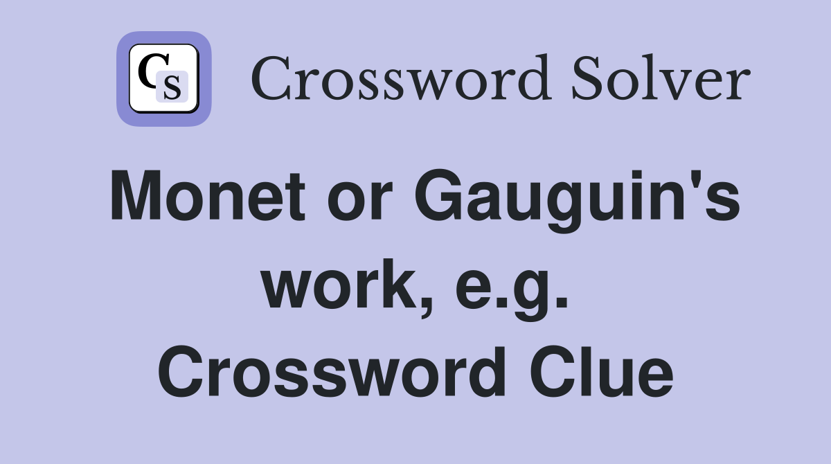 Monet or Gauguin's work, e.g. Crossword Clue