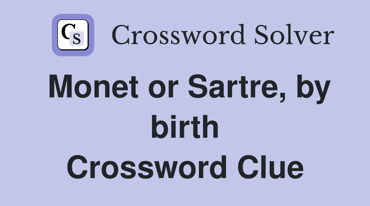 Monet or Sartre, by birth Crossword Clue