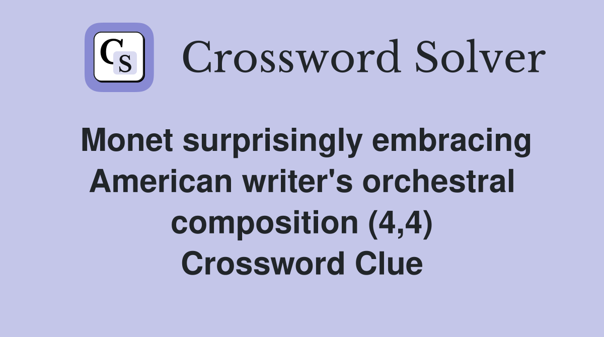 Monet surprisingly embracing American writer's orchestral composition (4,4) Crossword Clue