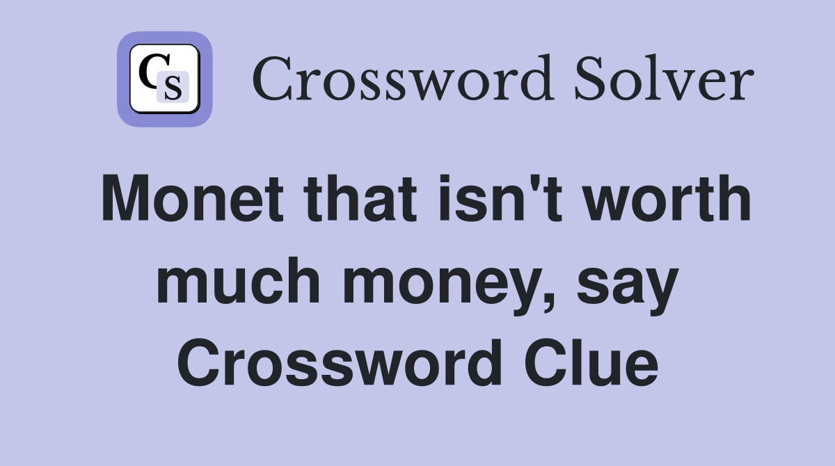 Monet that isn't worth much money, say Crossword Clue