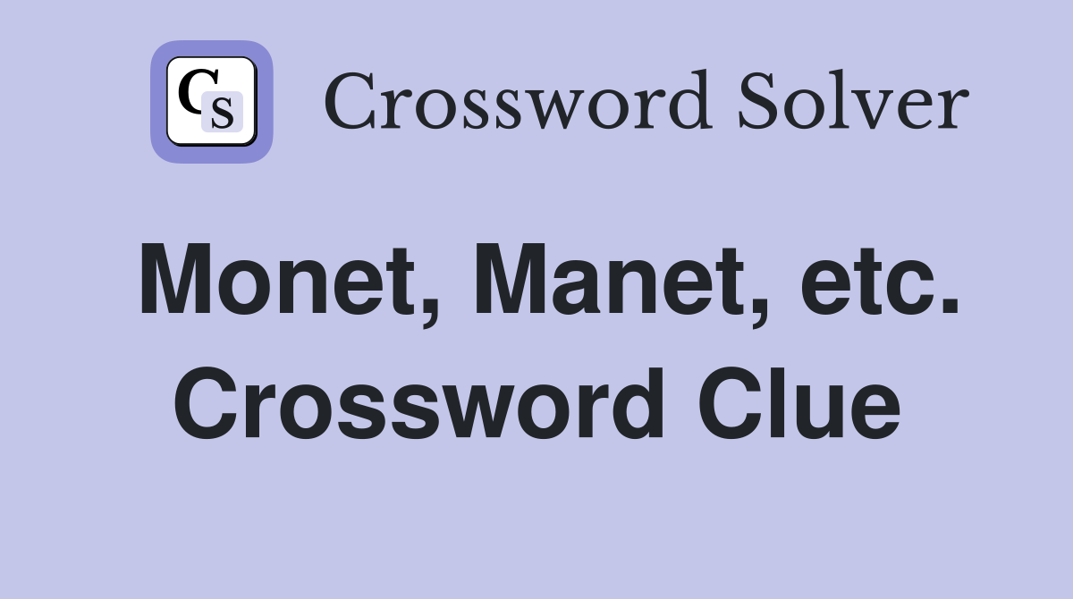 Monet, Manet, etc. Crossword Clue