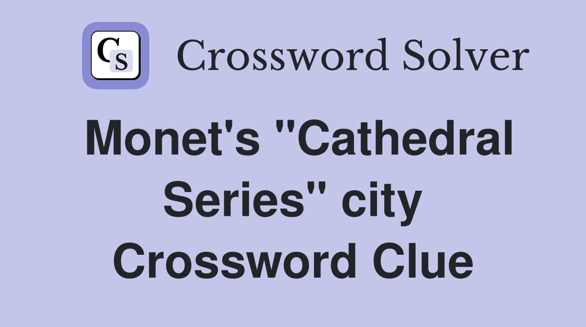 Monet's "Cathedral Series" city Crossword Clue