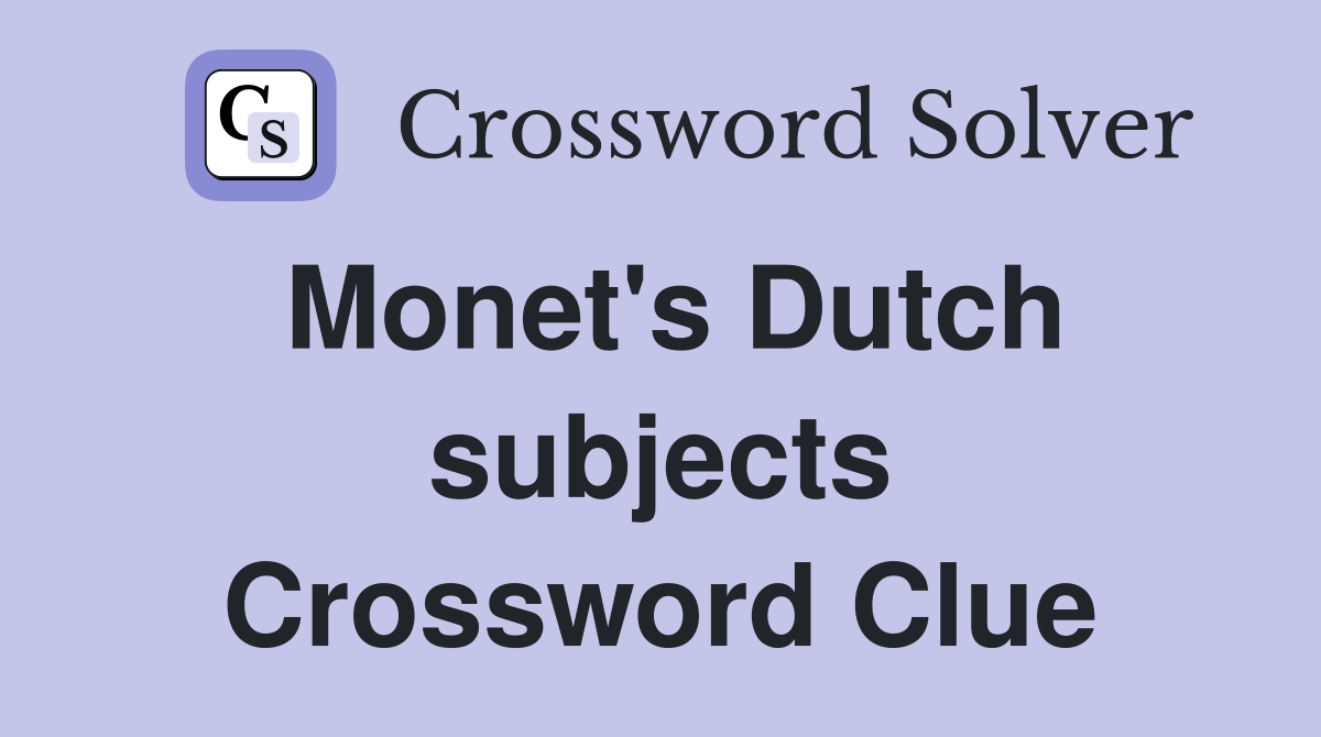 Monet's Dutch subjects Crossword Clue