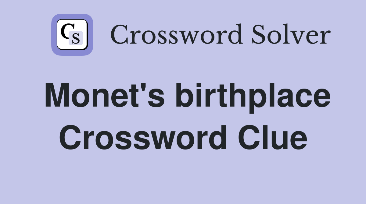 Monet's birthplace Crossword Clue