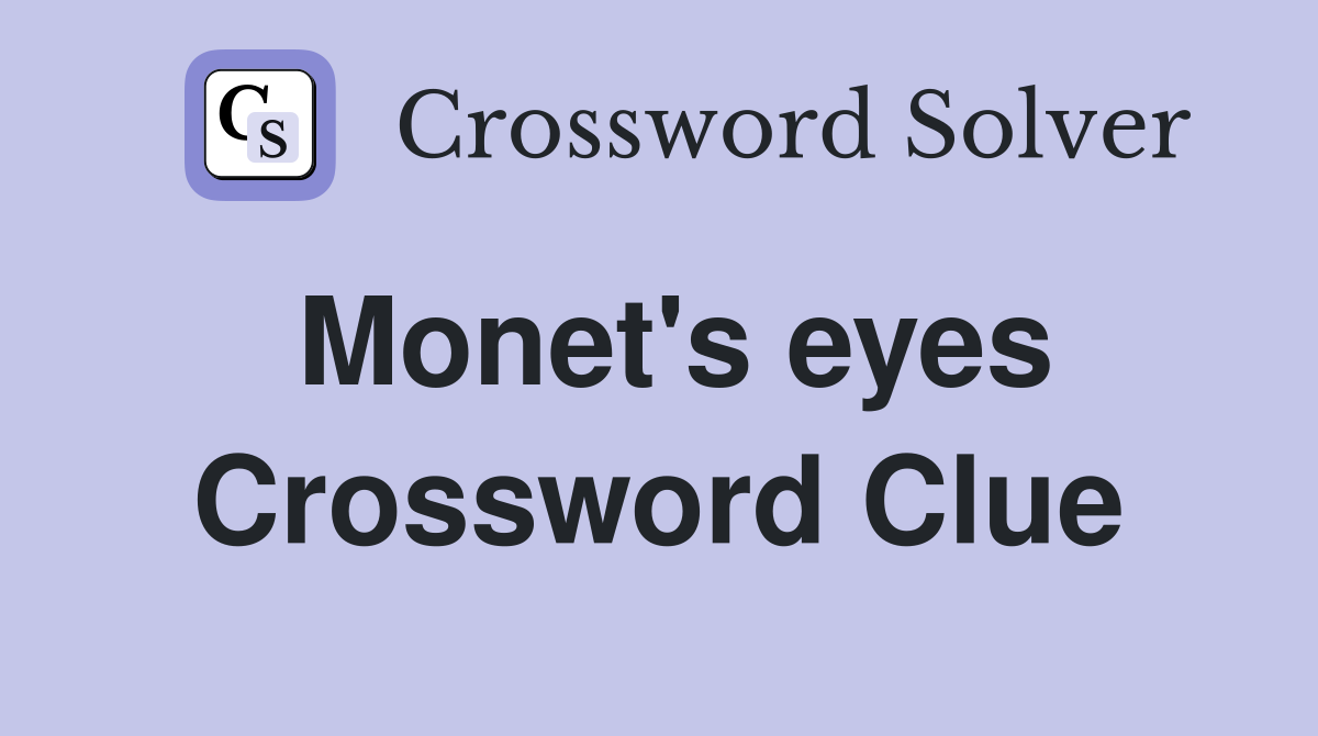 Monet's eyes Crossword Clue