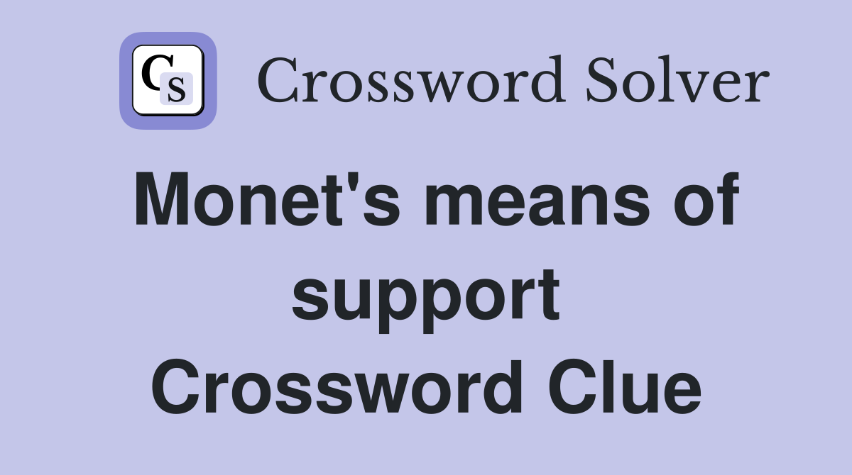 Monet's means of support Crossword Clue