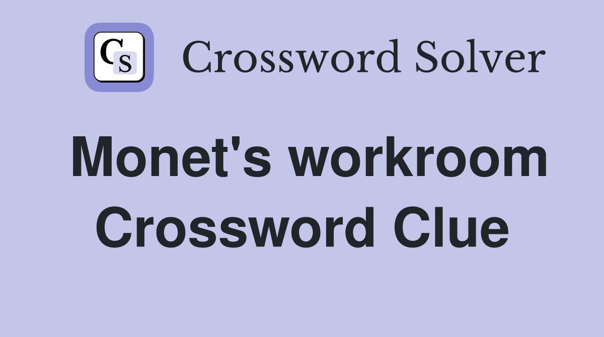 Monet's workroom Crossword Clue