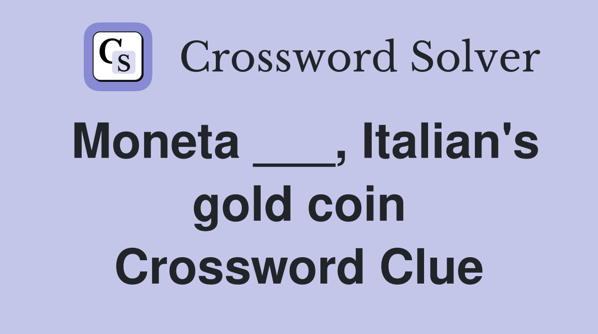 Moneta ___, Italian's gold coin Crossword Clue