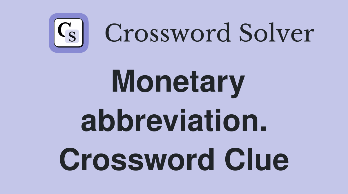 Monetary abbreviation. Crossword Clue