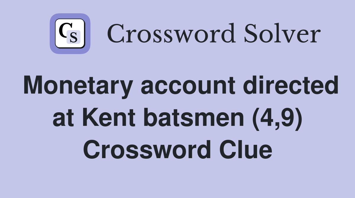 Monetary account directed at Kent batsmen (4,9) Crossword Clue