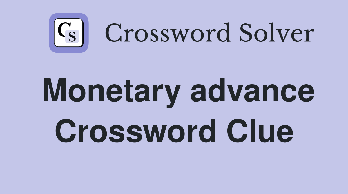 Monetary advance Crossword Clue