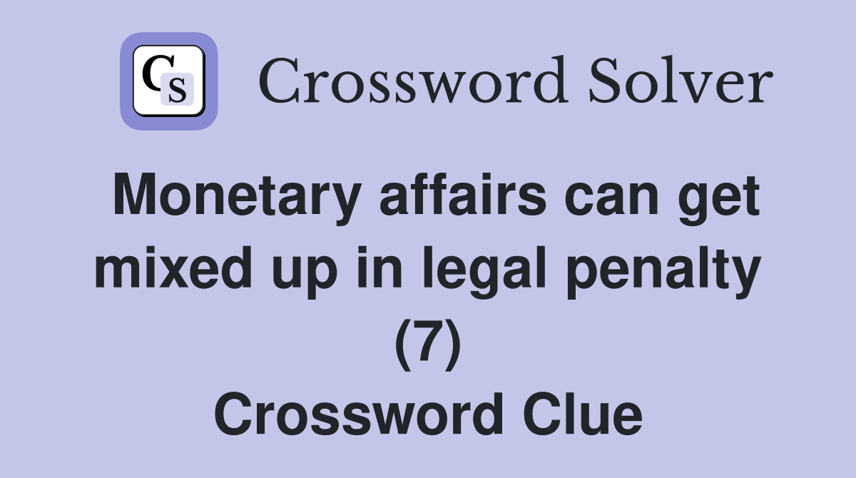 Monetary affairs can get mixed up in legal penalty (7) Crossword Clue