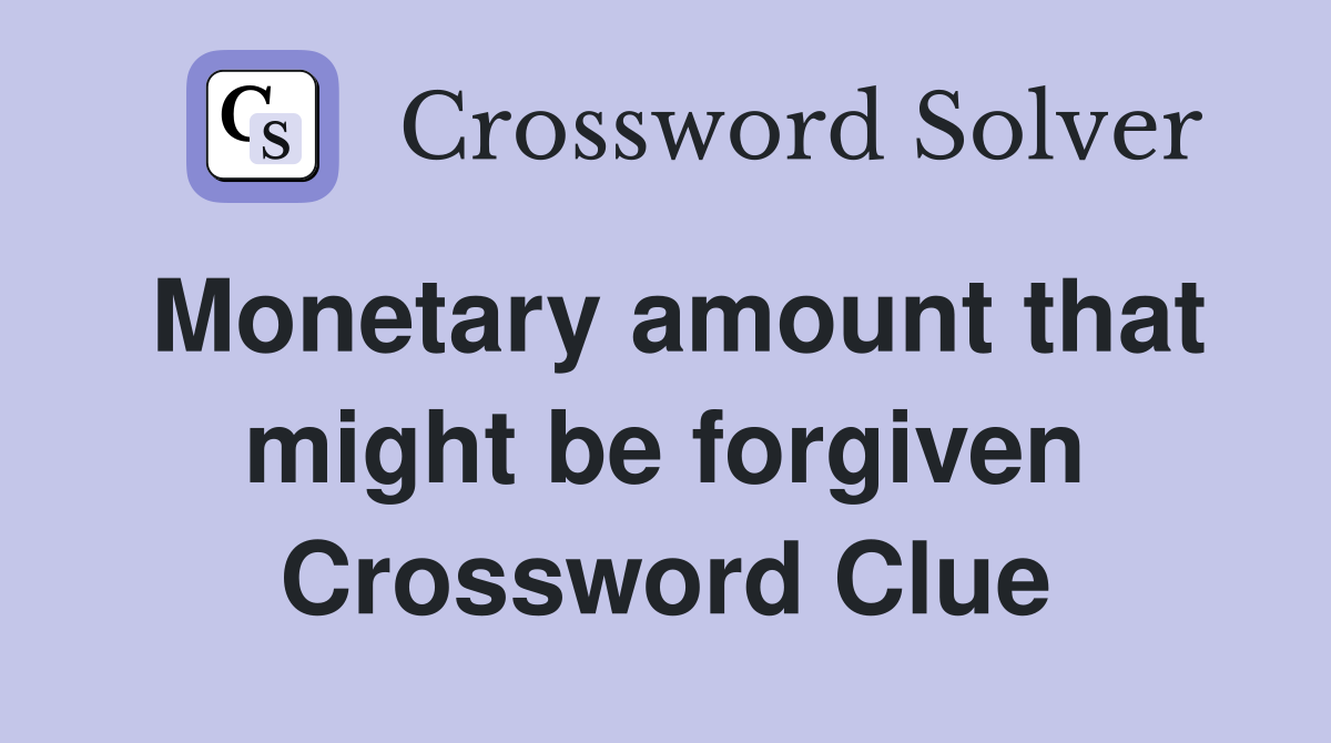 Monetary amount that might be forgiven Crossword Clue