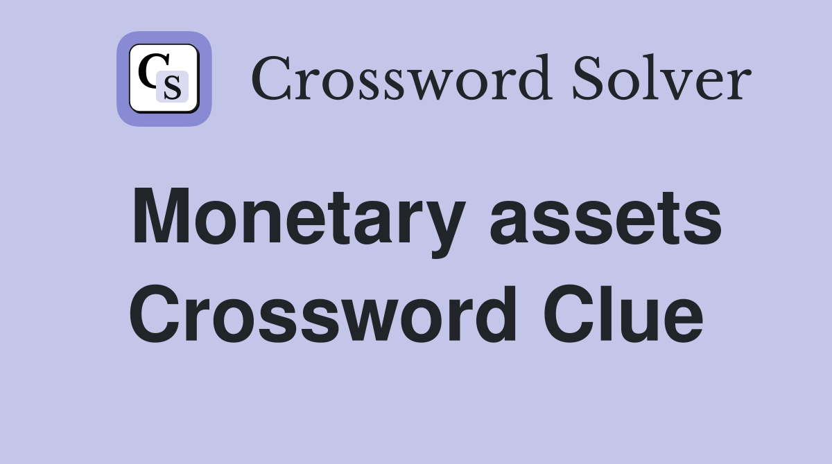 Monetary assets Crossword Clue
