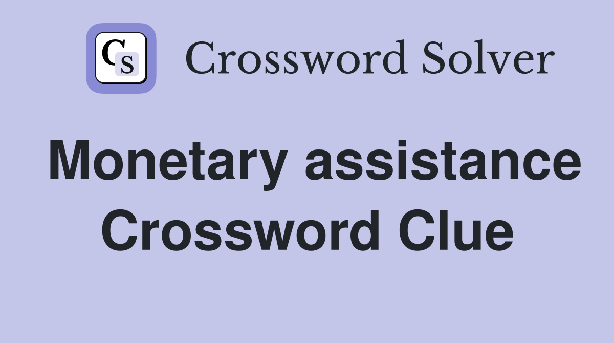 Monetary assistance Crossword Clue