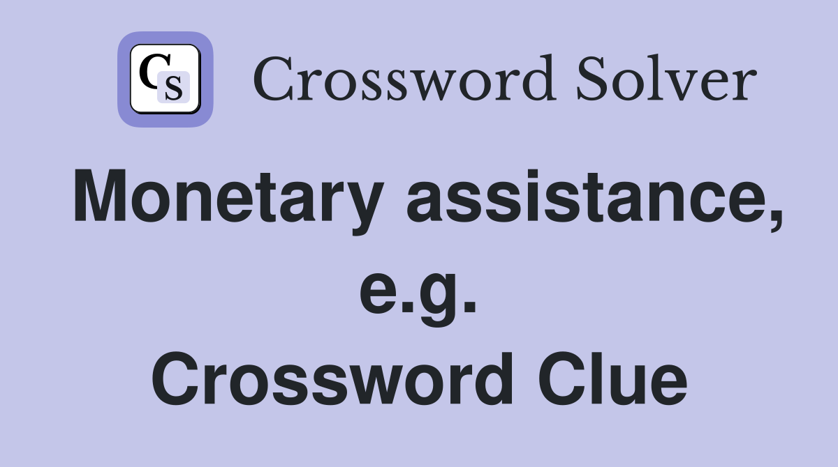 Monetary assistance, e.g. Crossword Clue