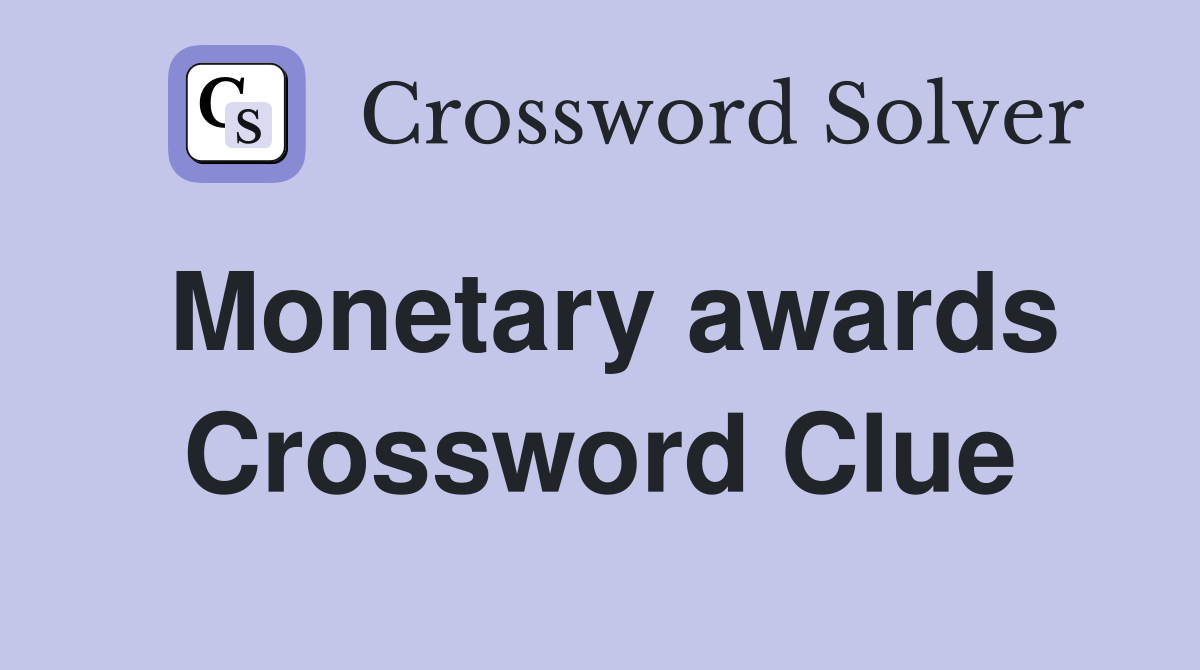 Monetary awards Crossword Clue
