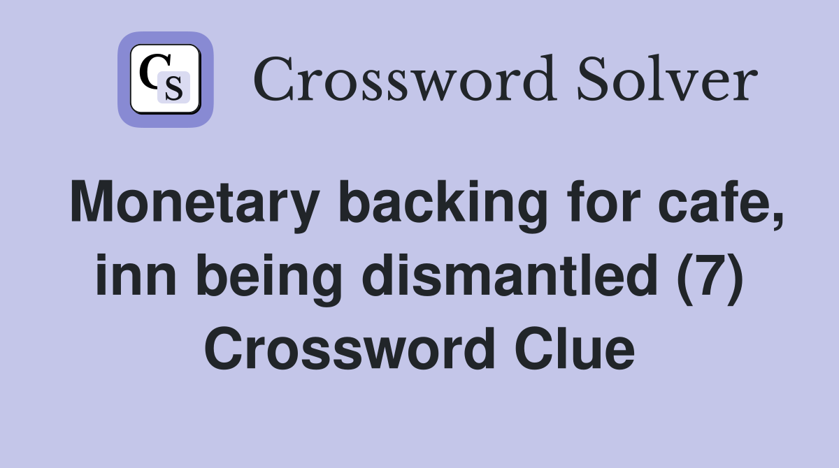 Monetary backing for cafe, inn being dismantled (7) Crossword Clue