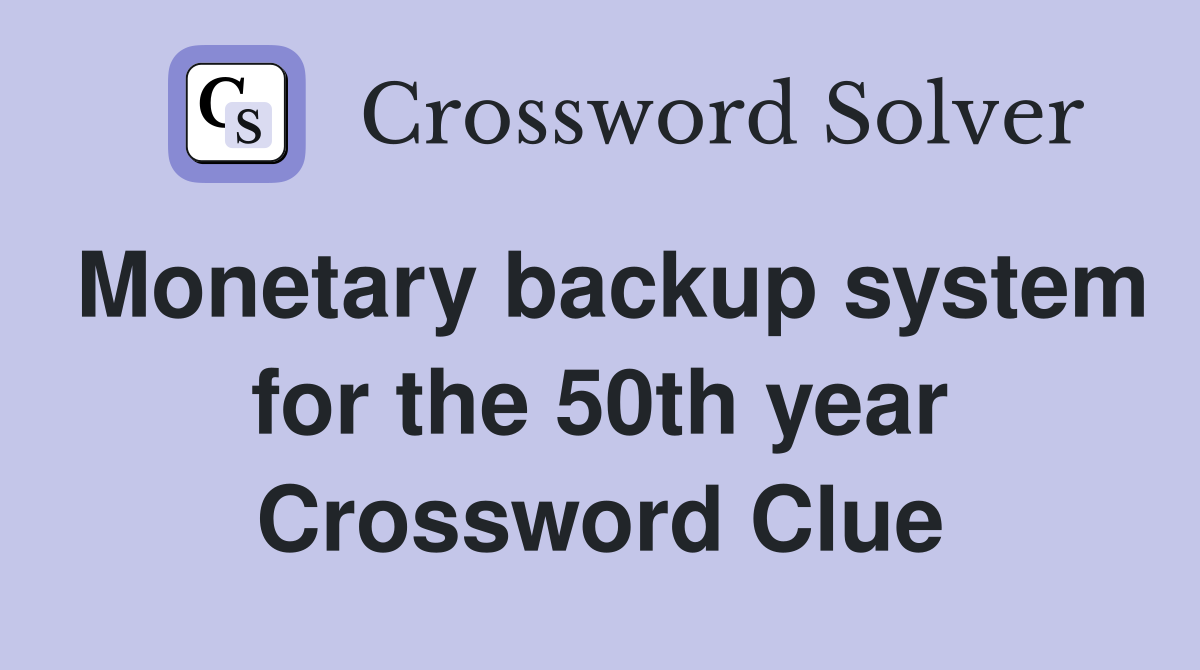Monetary backup system for the 50th year Crossword Clue