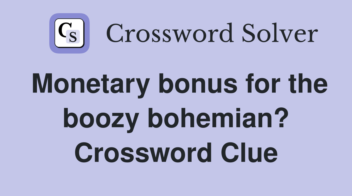 Monetary bonus for the boozy bohemian? Crossword Clue