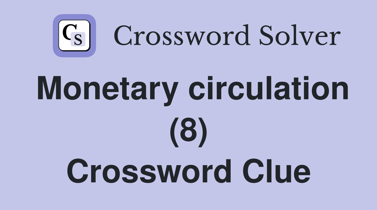 Monetary circulation (8) Crossword Clue