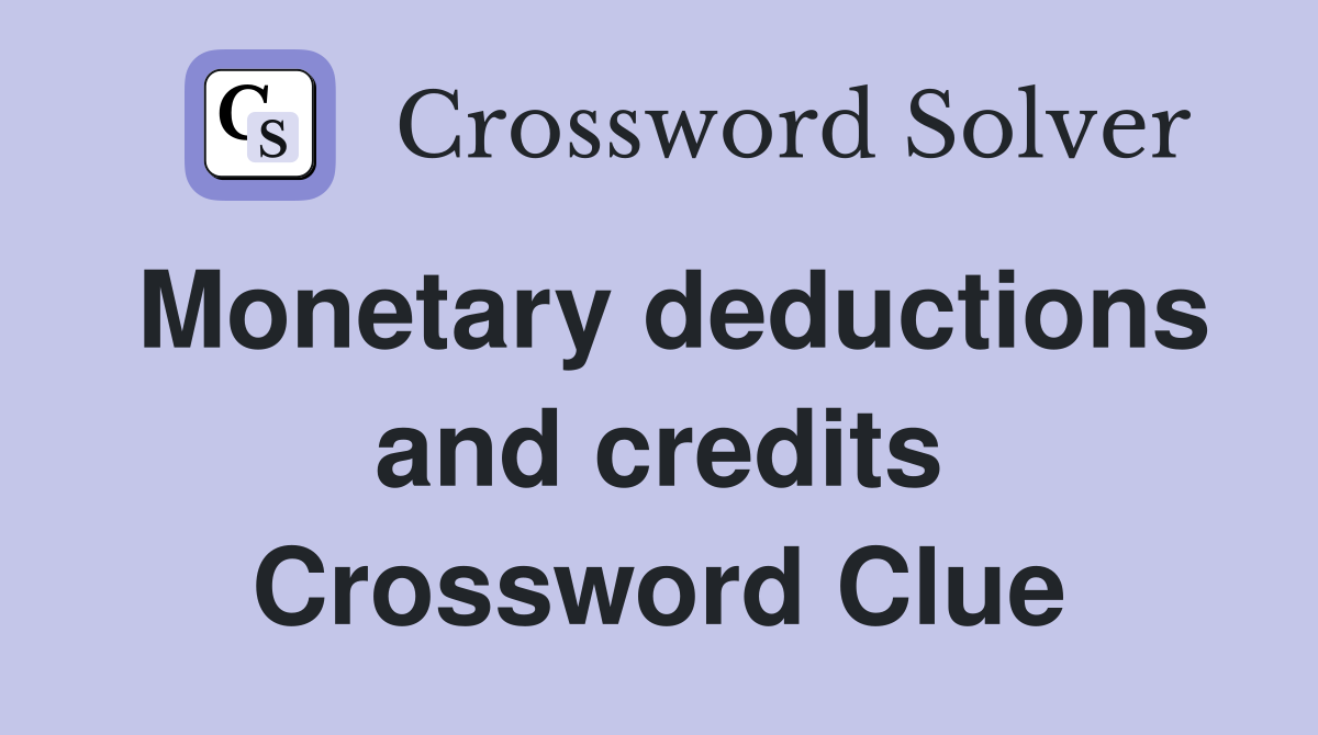 Monetary deductions and credits Crossword Clue