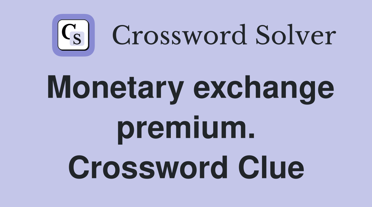 Monetary exchange premium. Crossword Clue