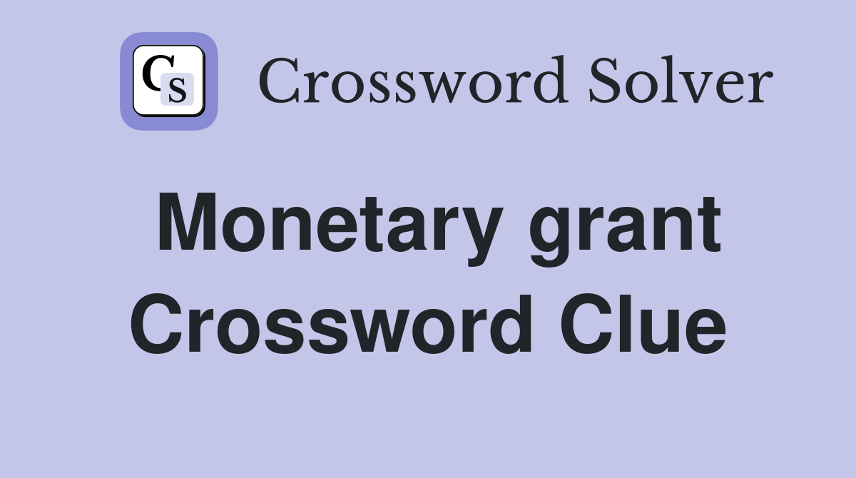 Monetary grant Crossword Clue