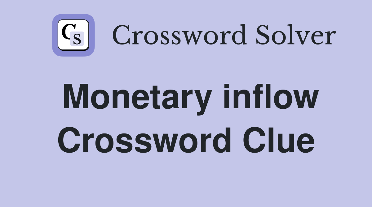 Monetary inflow Crossword Clue
