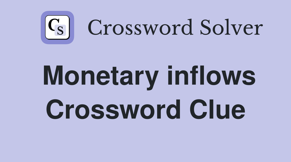Monetary inflows Crossword Clue