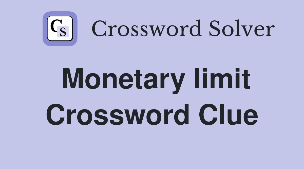 Monetary limit Crossword Clue