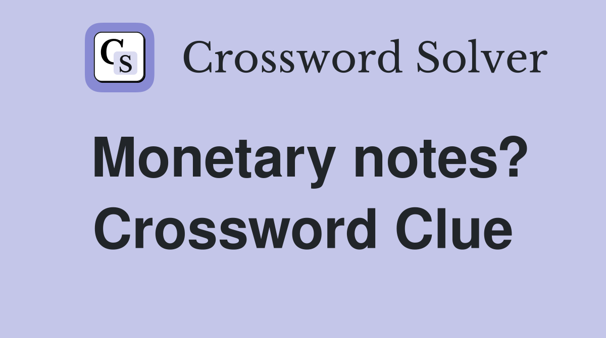 Monetary notes? Crossword Clue