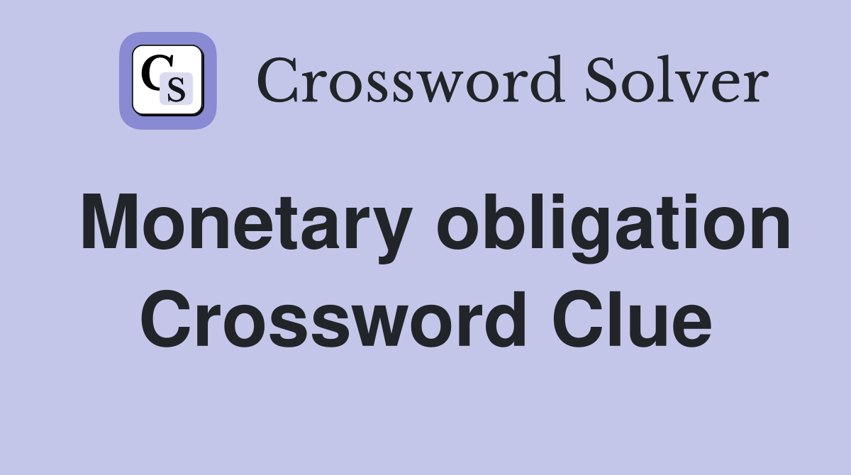 Monetary obligation Crossword Clue