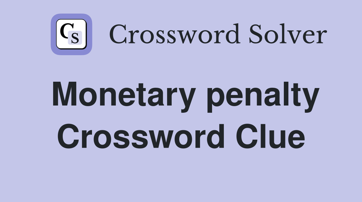 Monetary penalty Crossword Clue