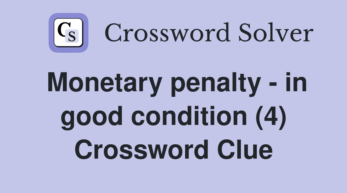 Monetary penalty - in good condition (4) Crossword Clue