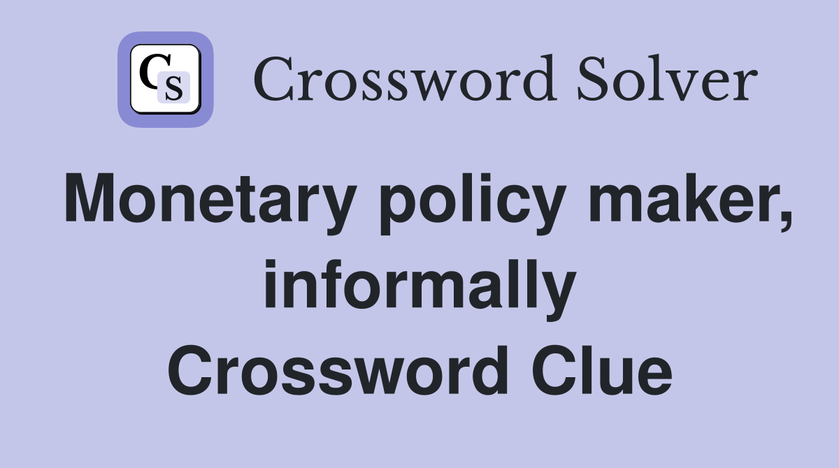 Monetary policy maker, informally Crossword Clue